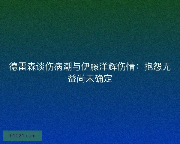 德雷森谈伤病潮与伊藤洋辉伤情：抱怨无益尚未确定